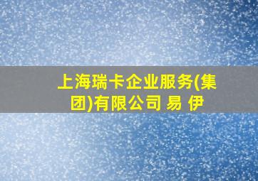 上海瑞卡企业服务(集团)有限公司 易 伊